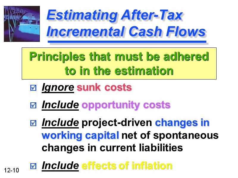 Estimating After-Tax Incremental Cash Flows Ignore sunk costs Include opportunity costs Include project-driven changes